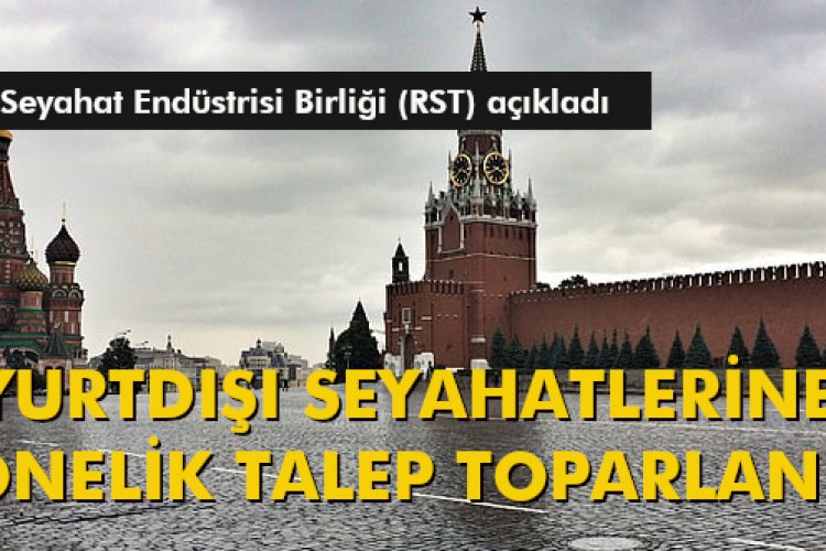 YURTDIŞI SEYAHATLERİNE YÖNELİK TALEP TOPARLANDI