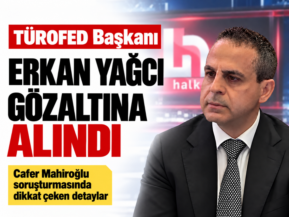TÜROFED Başkanı Erkan Yağcı gözaltında: Mahiroğlu soruşturmasında para trafiği