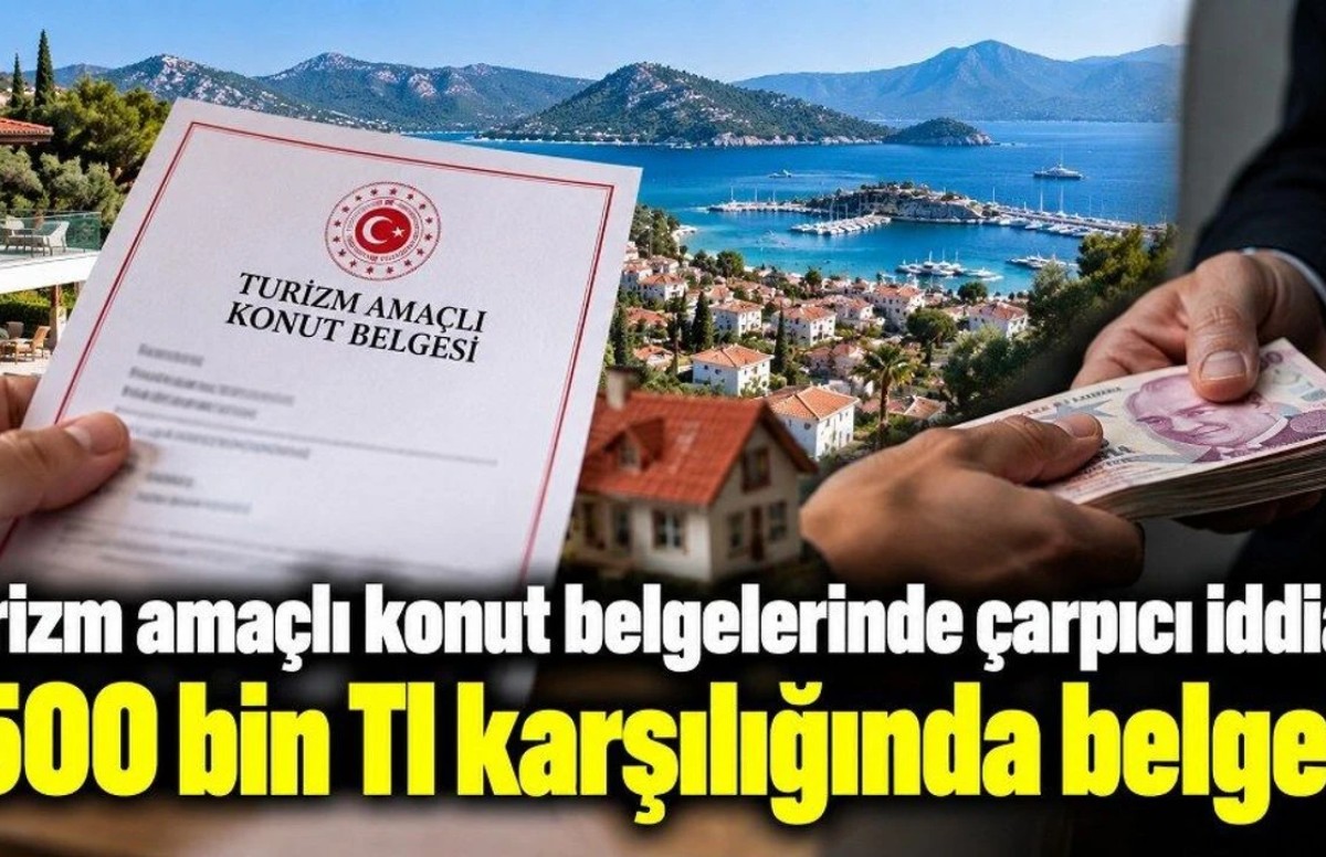 Turizm amaçlı konut belgelerinde çarpıcı iddia: 500 Bin TL karşılığında belge