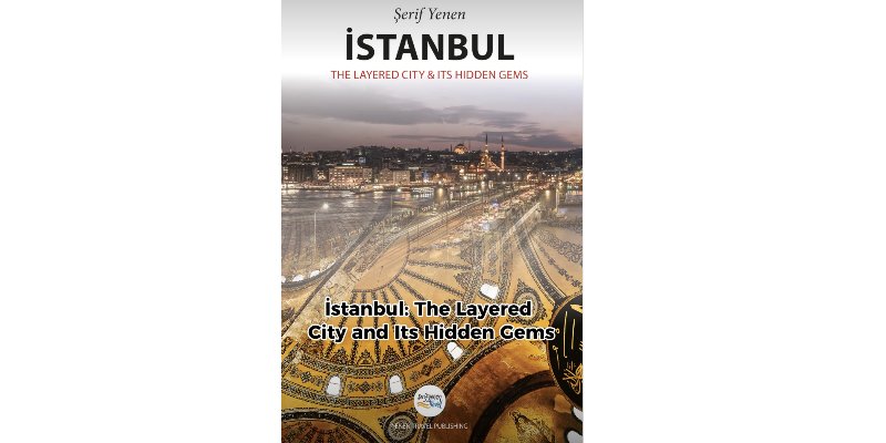 Şerif Yenen’den İstanbul’u “Gezmek” Değil, “Anlamak” İçin Yeni Rehber