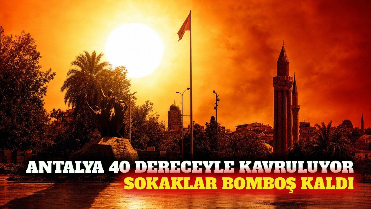 Antalya'da 40 dereceyi bulan sıcaklık sokakları boşalttı