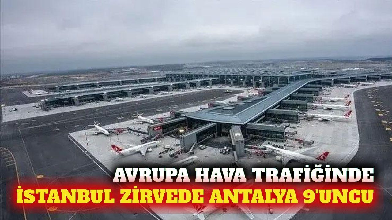 İstanbul Havalimanı Avrupa'nın zirvesinde, Antalya 9. oldu