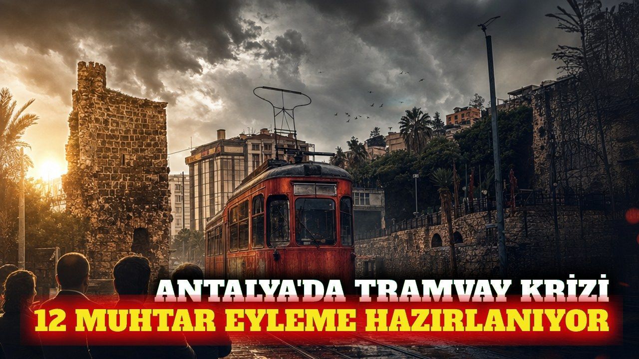 Antalya'da tramvay krizi: 12 muhtar eyleme hazırlanıyor