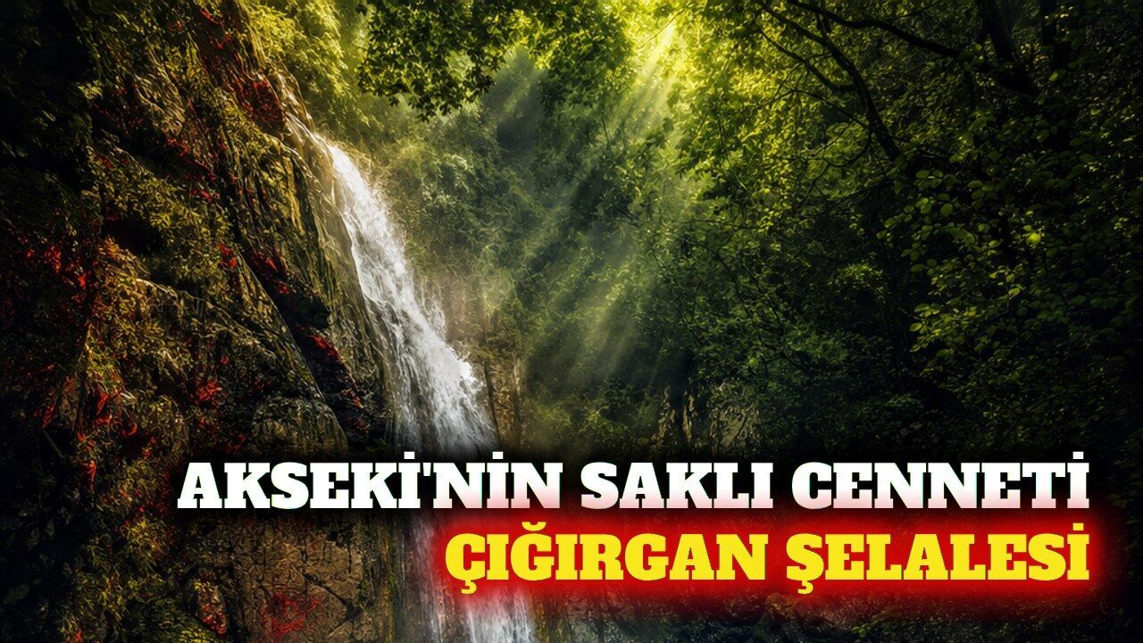 Akseki'de gizli kalmış doğa harikası: Çığırgan Şelalesi