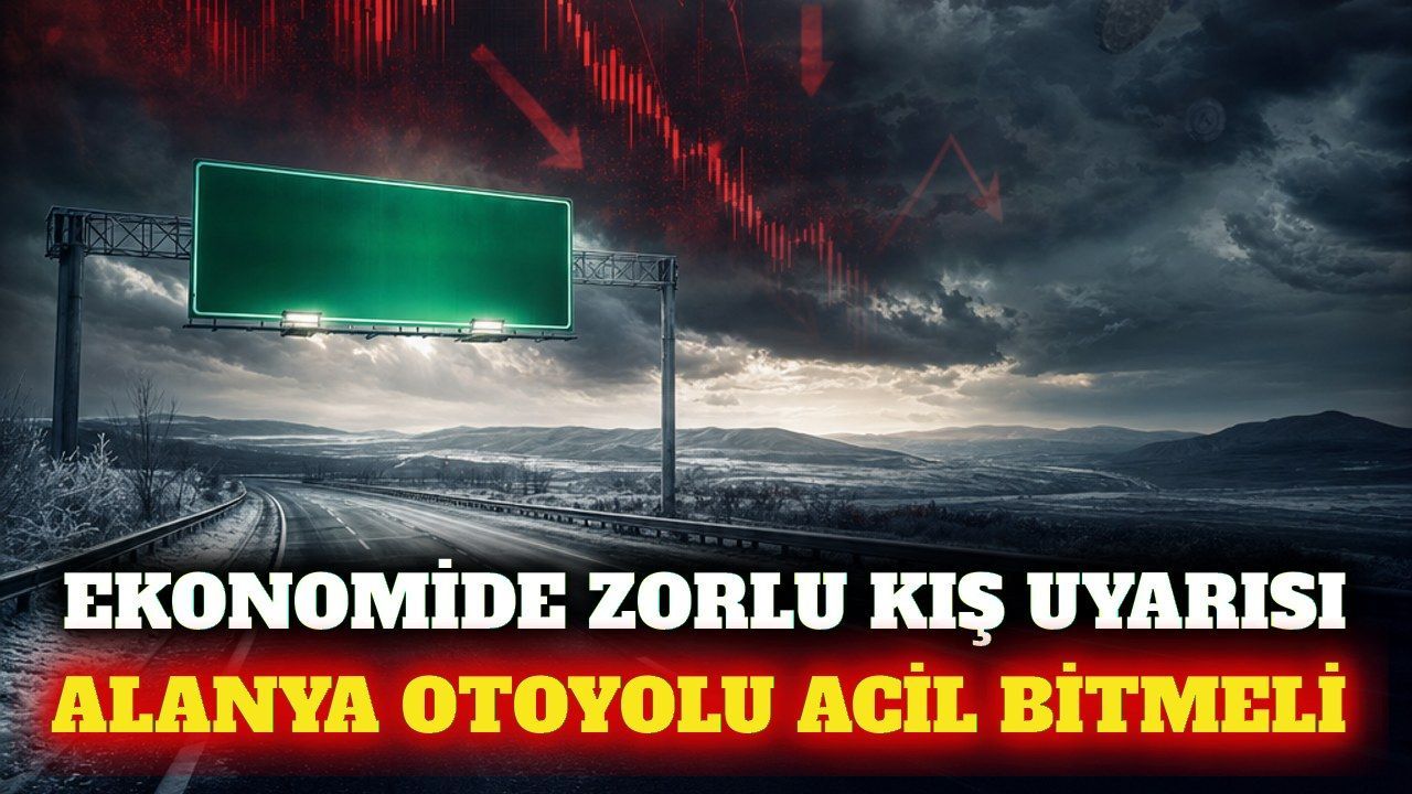 İş dünyasından zorlu kış uyarısı ve Alanya otoyolu çağrısı