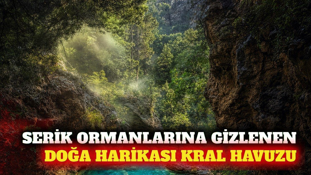 Serik'te orman içine gizlenen doğal rota: Kral Havuzu