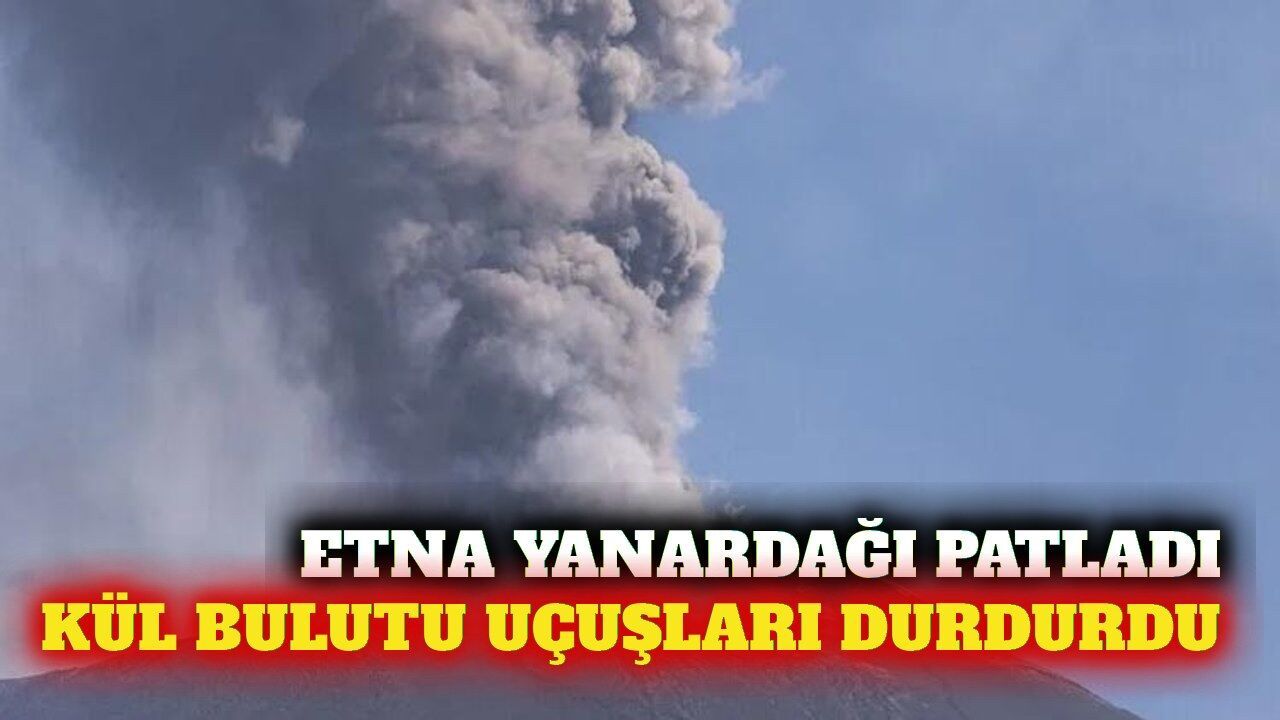 Etna Yanardağı'nda kül bulutu: Catania'da uçuşlar iptal