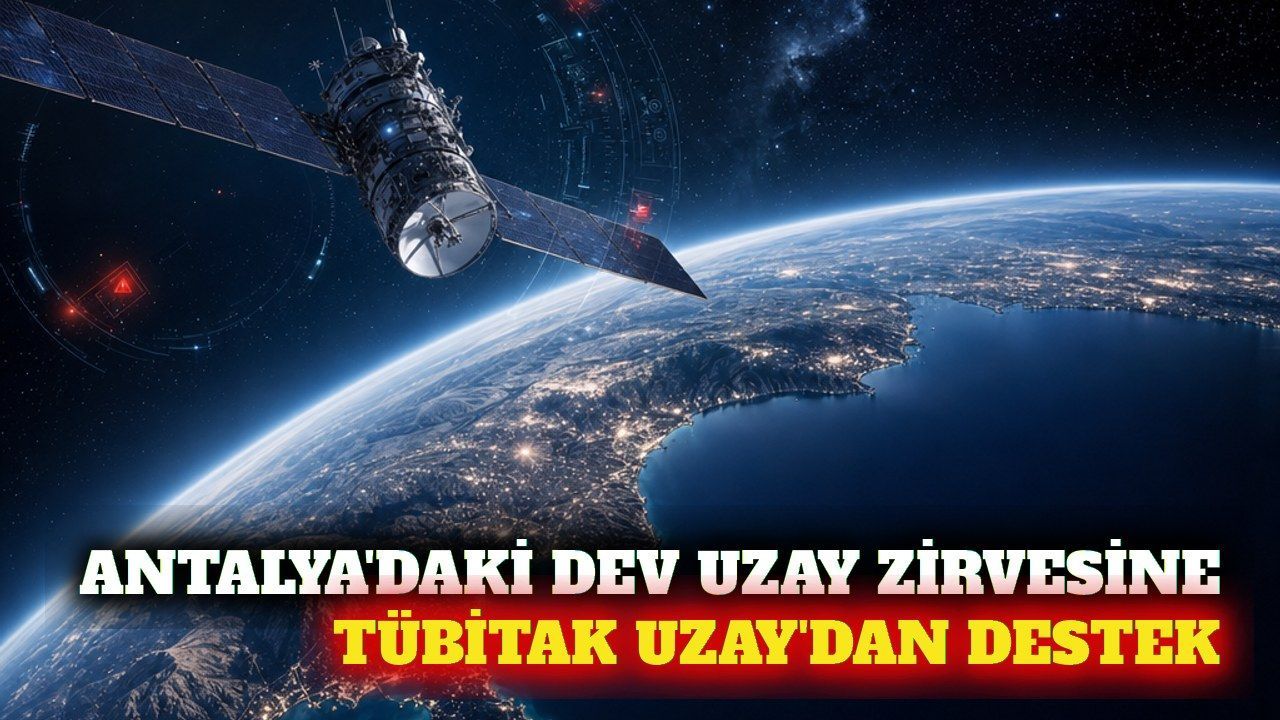 Antalya'da düzenlenecek uzay zirvesine TÜBİTAK UZAY desteği