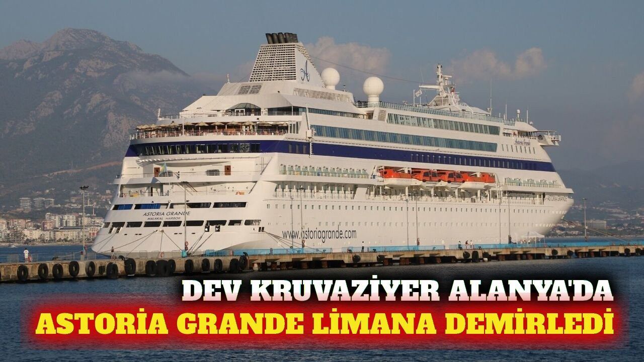 Astoria Grande kruvaziyeri Alanya Limanı'na demirledi
