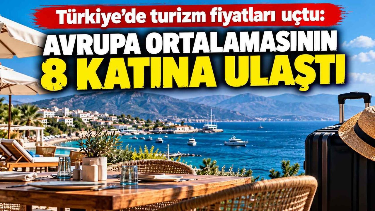 Türkiye’de turizm fiyatları uçtu: Avrupa ortalamasının 8 katına ulaştı