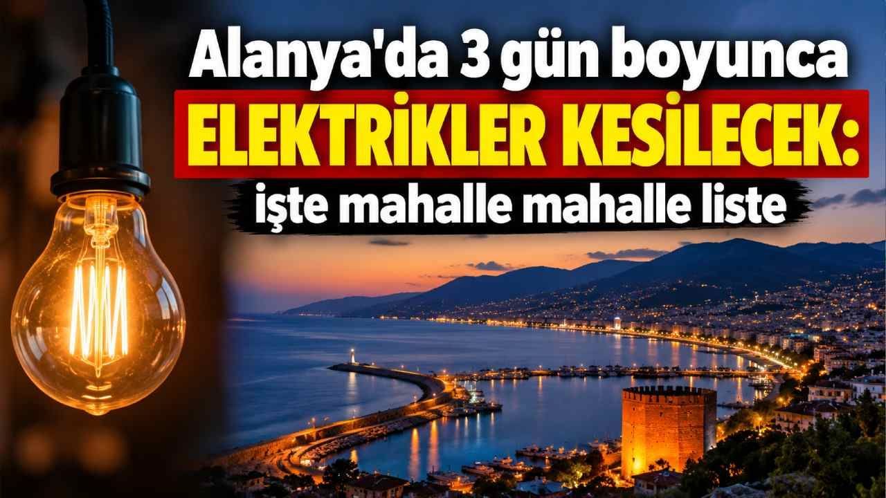 Alanya'da 3 gün boyunca elektrikler kesilecek: İşte mahalle mahalle liste