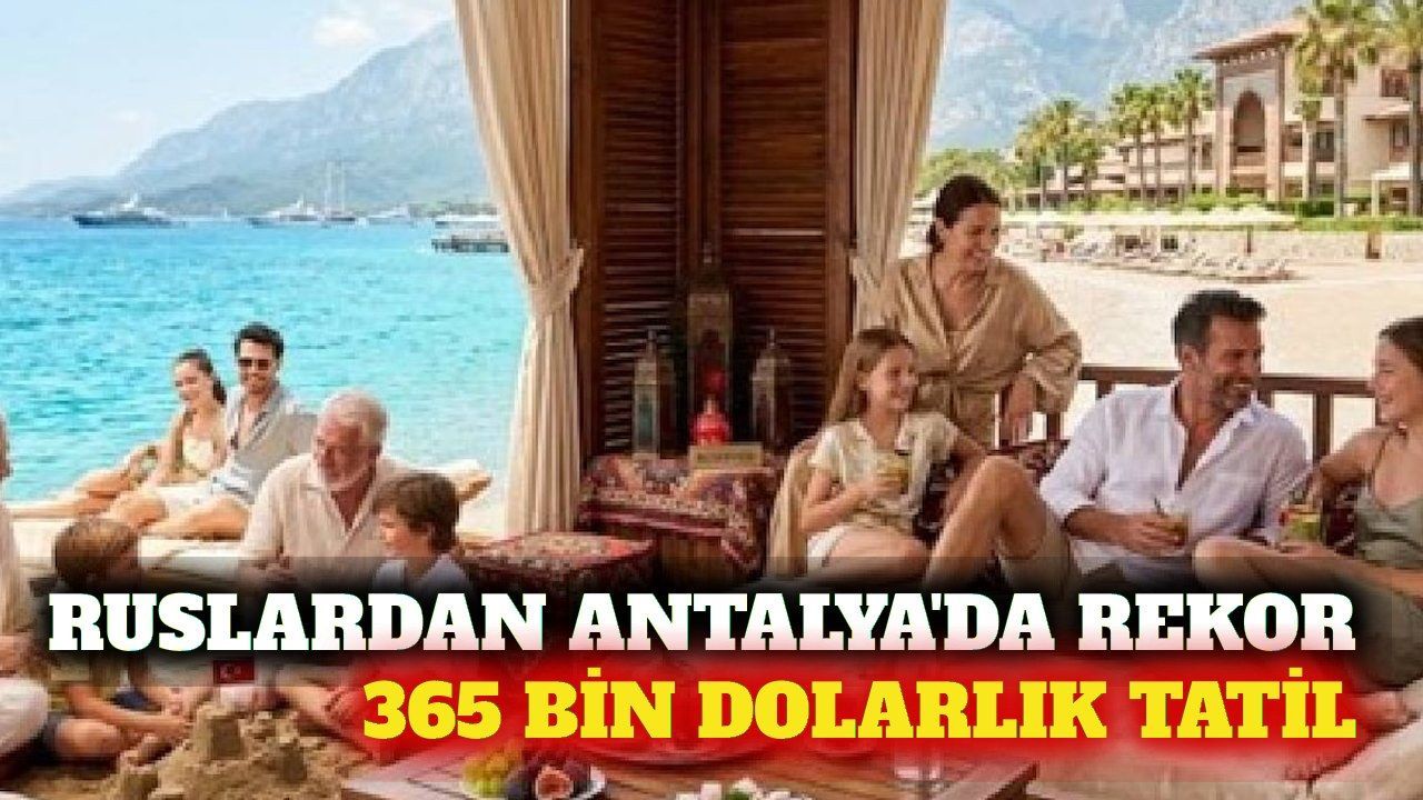 Rusların 365 bin dolarlık en pahalı tatili Antalya'da