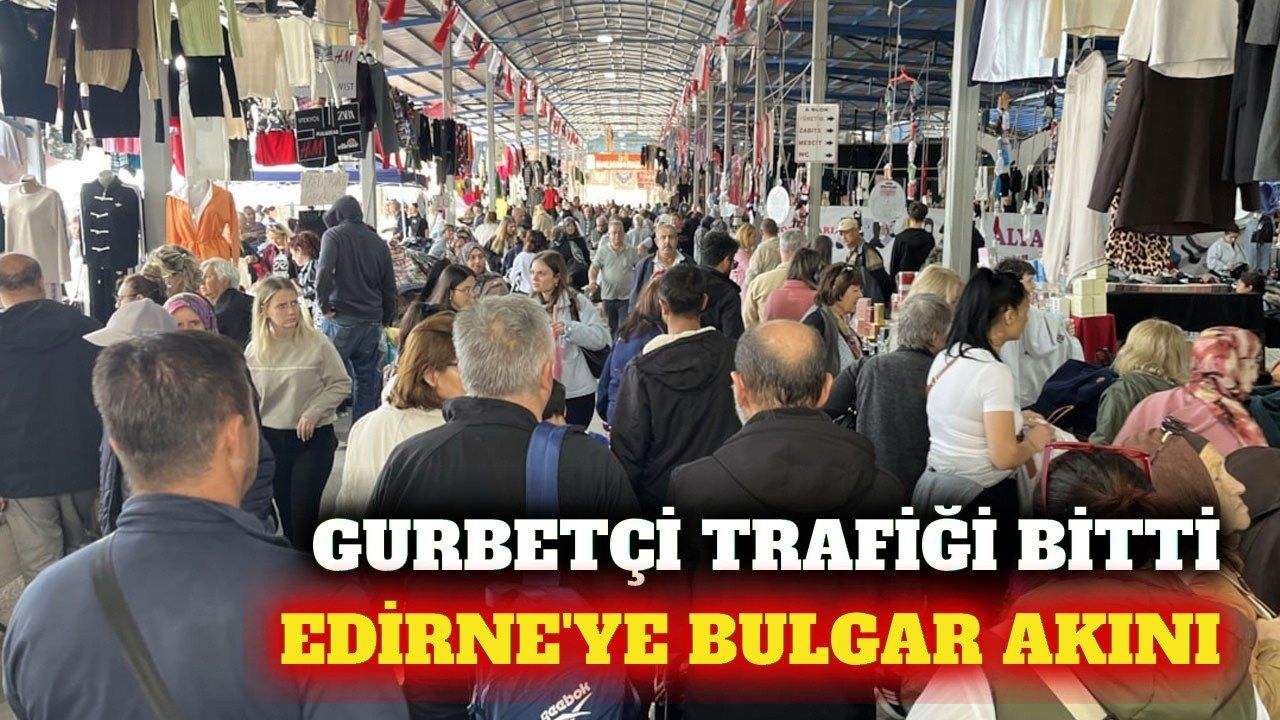 Edirne'de sınır kapıları rahatladı, Bulgar turistler döndü
