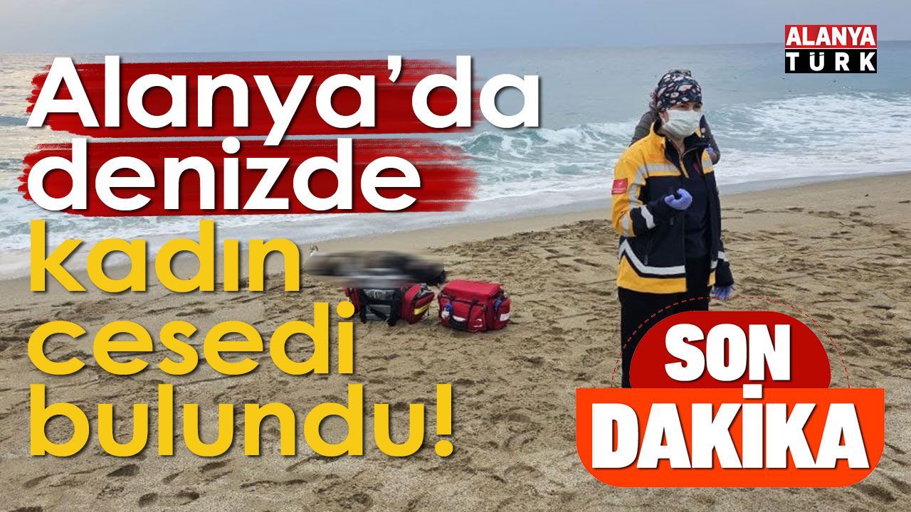 Alanya'da denizde kadın cesedi bulundu