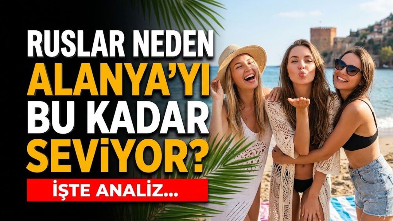 Ruslar Alanya’yı neden bu kadar çok seviyor?